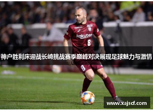 神户胜利床迎战长崎挑战赛季巅峰对决展现足球魅力与激情